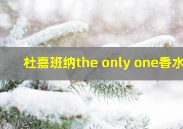 杜嘉班纳the only one香水